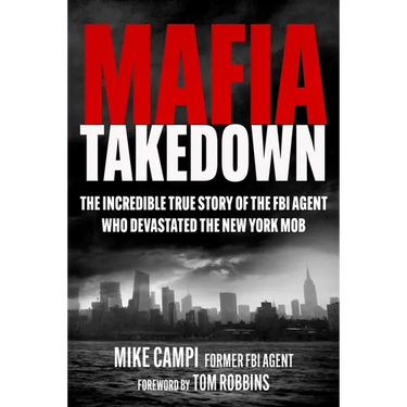 Mafia Takedown: The Incredible True Story of the FBI Agent Who Devastated the New York Mob