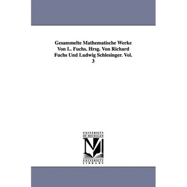 Gesammelte Mathematische Werke Von L. Fuchs. Hrsg. Von Richard Fuchs Und Ludwig Schlesinger. Vol. 3