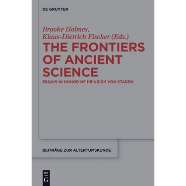 The Frontiers of Ancient Science: Essays in Honor of Heinrich Von Staden