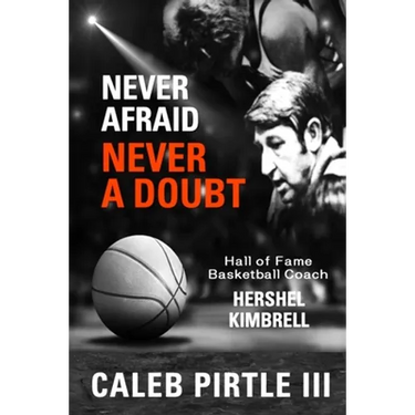 Never Afraid, Never A Doubt: The Legacy of Hall of Fame Basketball Coach Hershel Kimbrell