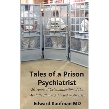 Tales of a Prison Psychiatrist: Fifty Years of Criminalization of the Mentally Ill and Addicted