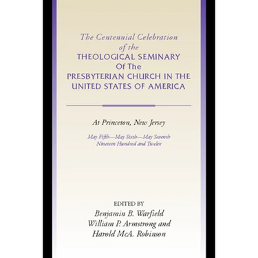 The Centennial Celebration of the Theological Seminary of the Presbyterian Church in the United States of America at Princeton, NJ