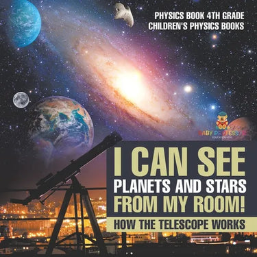 I Can See Planets and Stars from My Room! How The Telescope Works - Physics Book 4th Grade Children's Physics Books