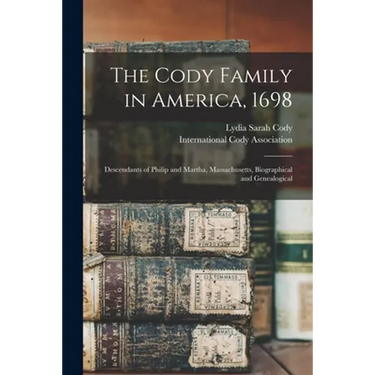 The Cody Family in America, 1698; Descendants of Philip and Martha, Massachusetts, Biographical and Genealogical