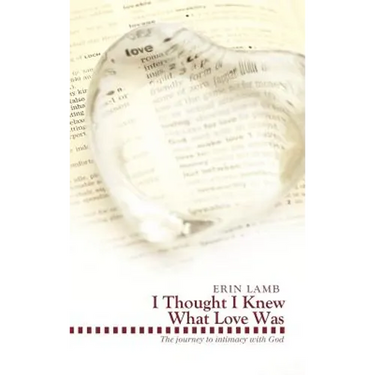 I Thought I Knew What Love Was: The Journey to Intimacy with God