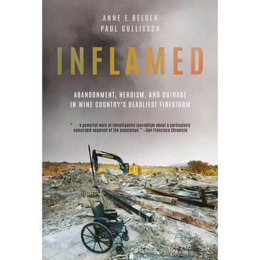 Inflamed: Abandonment, Heroism, and Outrage in Wine Country's Deadliest Firestorm