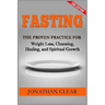 Fasting: Fasting: The Proven Practice for Weight Loss, Cleansing, Healing and Spiritual Growth