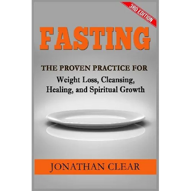 Fasting: Fasting: The Proven Practice for Weight Loss, Cleansing, Healing and Spiritual Growth