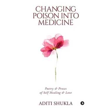 Changing Poison into Medicine: Poetry & Proses of Self Healing & Love