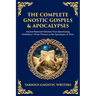 The Complete Gnostic Gospels & Apocalypses: Ancient Rejected Christian Texts Questioning Orthodoxy-From Thomas to the Apocalypse of Peter