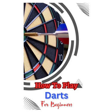 How to Play Darts for Beginners: A Complete Step By Step Guide To Play Darts