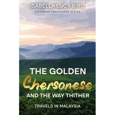 The Golden Chersonese and the Way Thither (Travels in Malaysia): Victorian Travelogue Series (Annotated)