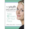 The Youth Equation: Take 10 Years Off Your Face
