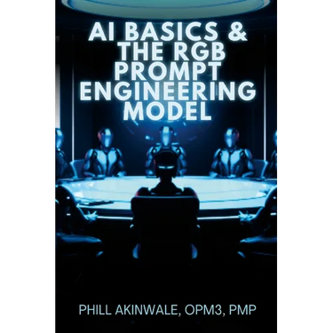 AI Basics and The RGB Prompt Engineering Model: Empowering AI & ChatGPT Through Effective Prompt Engineering