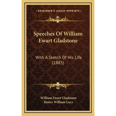 Speeches Of William Ewart Gladstone: With A Sketch Of His Life (1885)