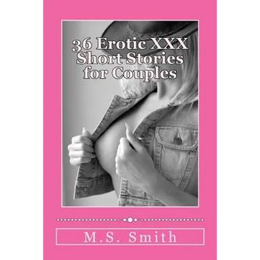 36 Erotic XXX Short Stories for Couples: Over 185,000 words of hot and steamy erotica as only M.S. Smith can write! Enjoy this all new collection of H
