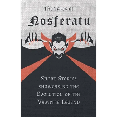The Tales of Nosferatu - Short Stories showcasing the Evolution of the Vampire Legend