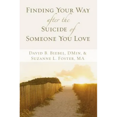 Finding Your Way After the Suicide of Someone You Love: Help and Hope for an Unexpected Journey