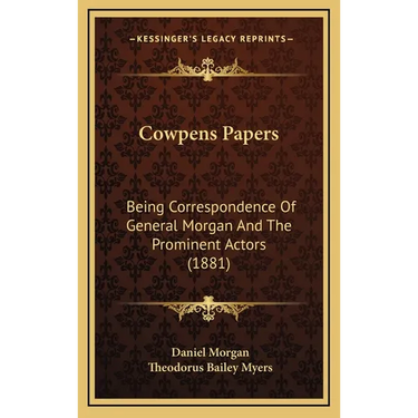 Cowpens Papers: Being Correspondence Of General Morgan And The Prominent Actors (1881)