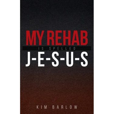 My Rehab Is Spelled J-E-S-U-S: A book of hope for those who may have a loved one locked in an addiction