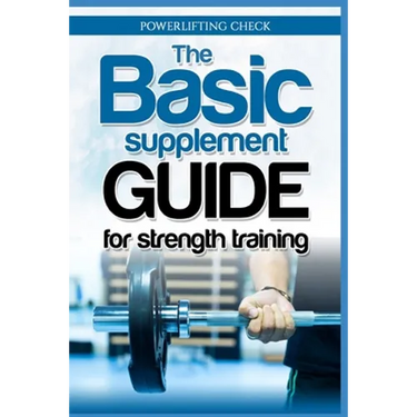 The Basic Supplement Guide for Strength Training: For Whey, BCAA, Creatin, Glutamin, Beta Alanine, Fish Oil, ZMA, Vitamin D, Booser and D-aspartic aci