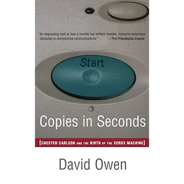 Copies in Seconds: How a Lone Inventor and an Unknown Company Created the Biggest Communication Breakthrough Since Gutenberg--Chester Car