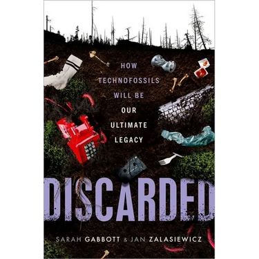 Discarded: How Technofossils Will Be Our Ultimate Legacy