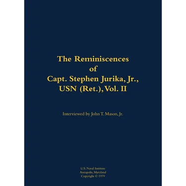 The Reminiscences of Capt. Stephen Jurika, Jr., USN (Ret.), Vol. II: 1910-1993