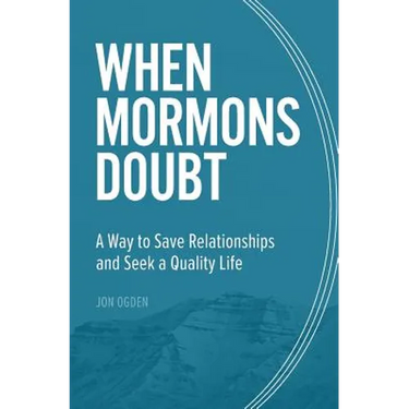 When Mormons Doubt: A Way to Save Relationships and Seek a Quality Life
