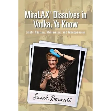 MiraLAX(R)Dissolves in Vodka, Ya Know: Empty Nesting, Migraining, and Menopausing