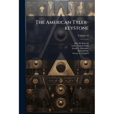 The American Tyler-keystone: Devoted To Freemasonry And Its Concerdant Others; Volume 18