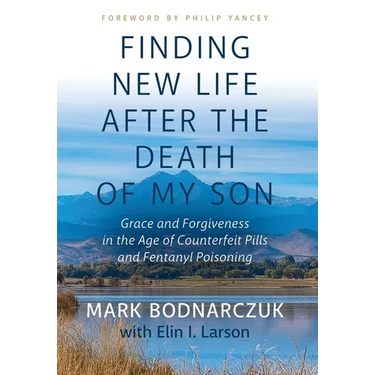 Finding New Life After the Death of My Son: Grace and Forgiveness in the Age of Counterfeit Pills and Fentanyl Poisoning