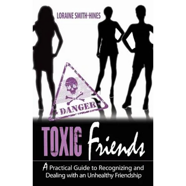 Toxic Friends: A Practical Guide to Recognizing and Dealing with an Unhealthy Friendship