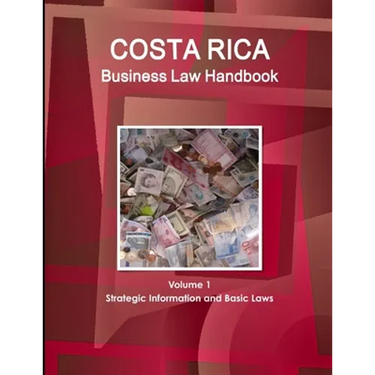 Costa Rica Business Law Handbook Volume 1 Strategic Information and Basic Laws