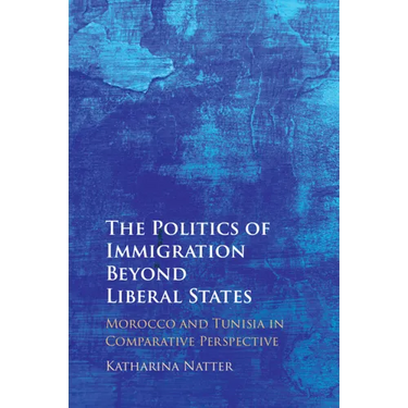 The Politics of Immigration Beyond Liberal States: Morocco and Tunisia in Comparative Perspective