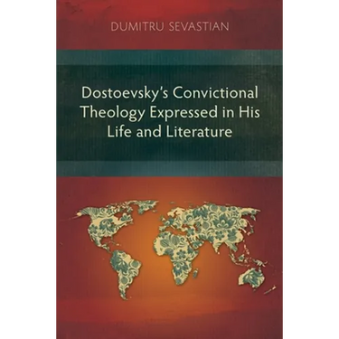 Dostoevsky's Convictional Theology Expressed in His Life and Literature