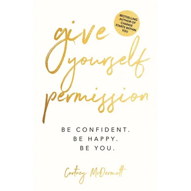 Give Yourself Permission: Be Confident. Be Happy. Be You.