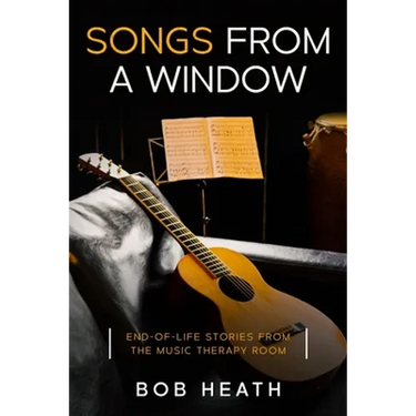 Songs from a Window: End-of-Life Stories from the Music Therapy Room