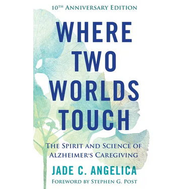 Where Two Worlds Touch: The Spirit and Science of Alzheimer's Caregiving