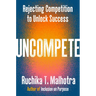 Uncompete: Rejecting Competition to Unlock Success