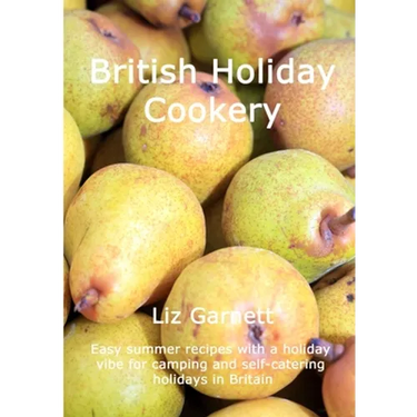 British Holiday Cookery: Easy summer recipes with a holiday vibe for camping and self-catering holidays in Britain