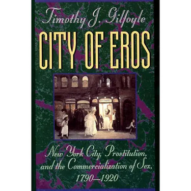 City of Eros: New York City, Prostitution, and the Commercialization of Sex, 1790-1920