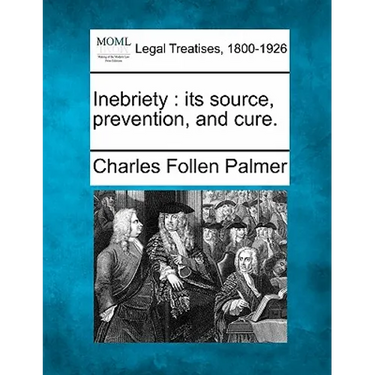 Inebriety: Its Source, Prevention, and Cure.