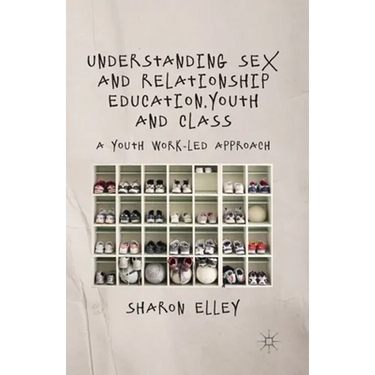 Understanding Sex and Relationship Education, Youth and Class: A Youth Work-Led Approach
