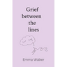 Grief between the lines: Poems of baby loss, love, and living with impossible grief
