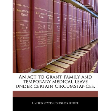 An ACT to Grant Family and Temporary Medical Leave Under Certain Circumstances.