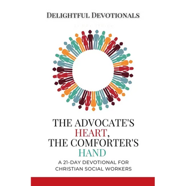 The Advocate's Heart, The Comforter's Hand: A 21-Day Devotional for Christian Social Workers