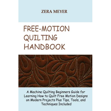 Free Motion Quilting Handbook: A Machine Quilting Beginners Guide for Learning How to Quilt Free Motion Designs on Modern Projects Plus Tips, Tools, a