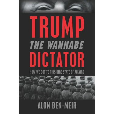 Trump: The Wannabe Dictator: How We Got to This Dire State of Affairs