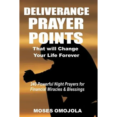 Deliverance Prayer Points That Will Change Your Life Forever: 240 Powerful Night Prayers for Financial Miracles and Blessings